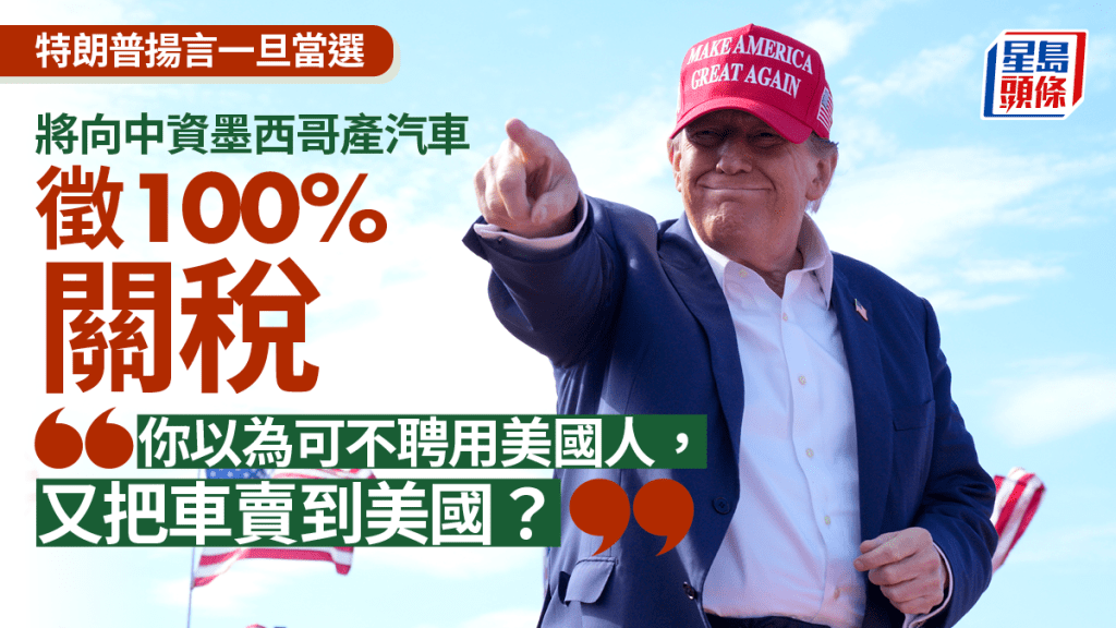 特朗普揚言一旦當選 向中企在墨西哥生產汽車徵100%關稅