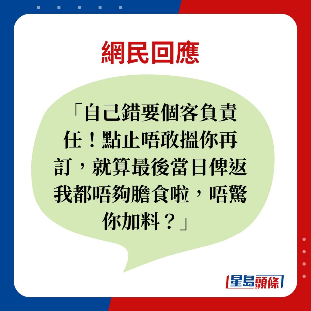 網民回應：自己錯要個客負責任！點止唔敢搵你再訂，就算最後當日俾返我都唔夠膽食啦，唔驚你加料？