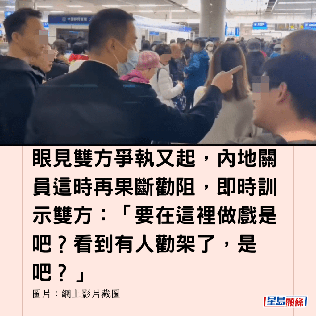  眼見雙方爭執又起，內地關員這時再果斷勸阻，即時訓示雙方：「要在這裡做戲是吧？看到有人勸架了，是吧？」