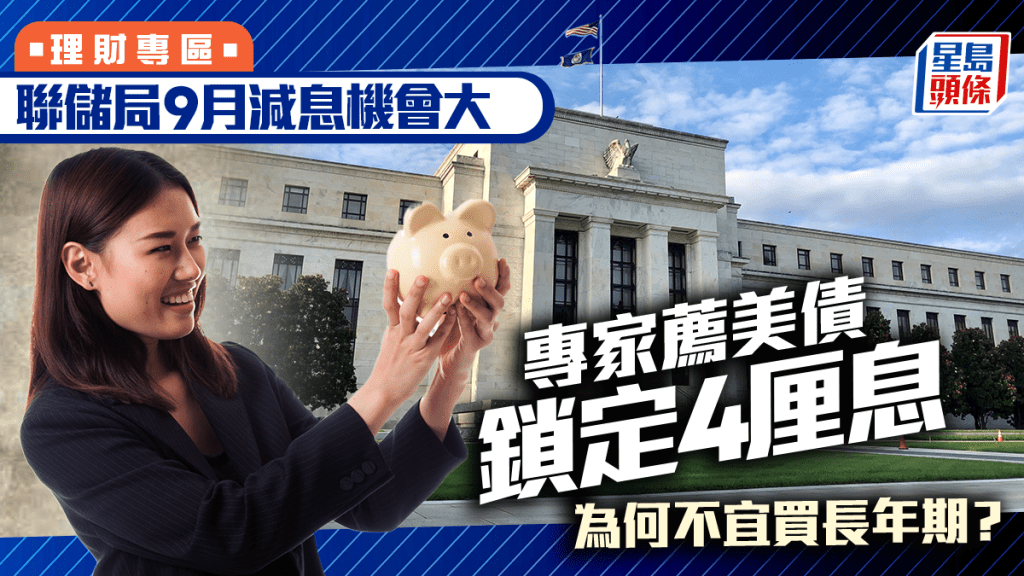 聯儲局9月減息機會大 專家薦美債鎖定4厘息 為何不宜買長年期?