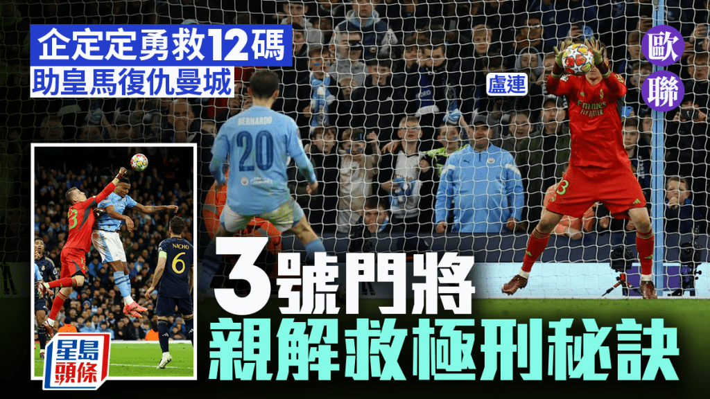 歐聯｜皇馬門將盧連2救極刑淘汰曼城 等足6年因一機遇終上位 親解接實12碼奧秘