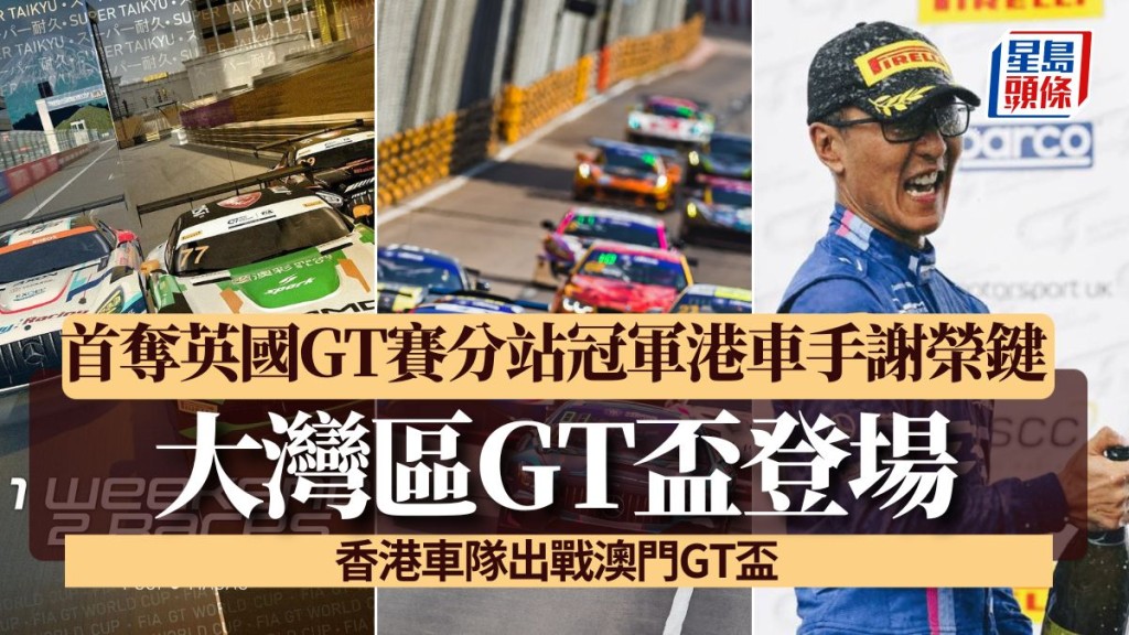 香港車隊出戰澳門GT盃 首奪英國GT賽分站冠軍港車手謝榮鍵大灣區GT盃登場