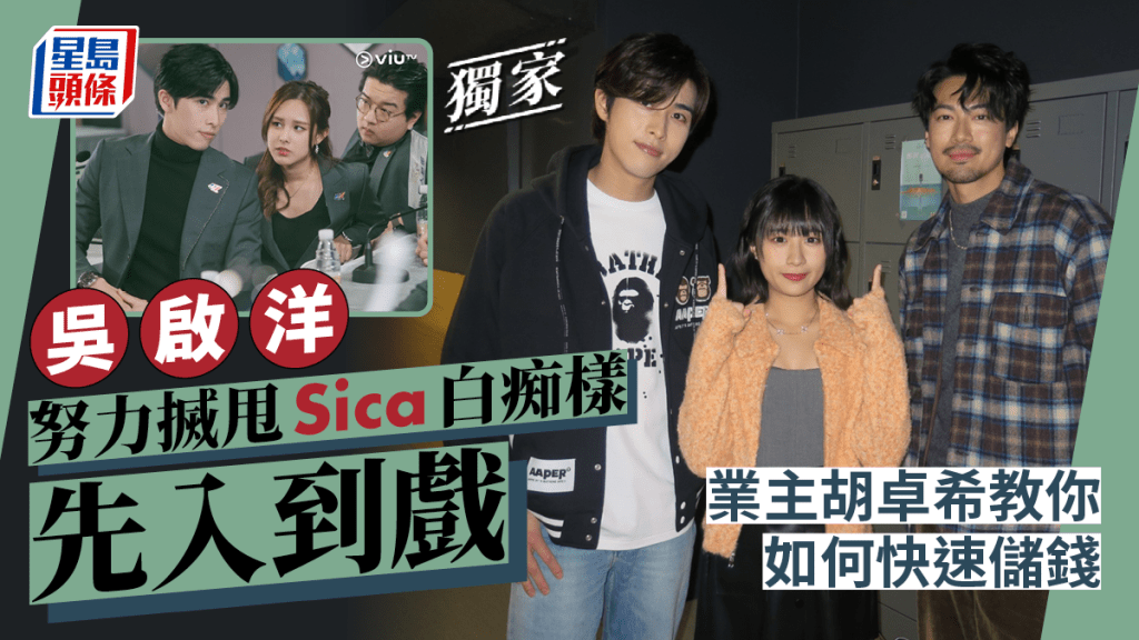 吳啟洋要努力搣甩Sica白痴樣：咁至入到戲   業主胡卓希教你如何快速儲錢丨獨家