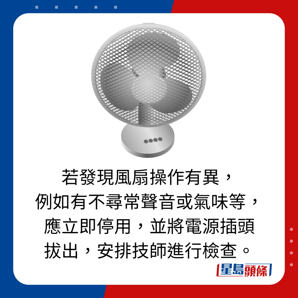 若發現風扇操作有異， 例如有不尋常聲音或氣味等，應立即停用，並將電源插頭 拔出，安排技師進行檢查。