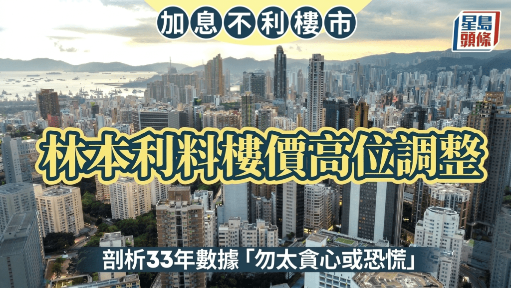加息不利樓市 林本利料樓價高位調整 剖析33年數據 「勿太貪心或恐慌」