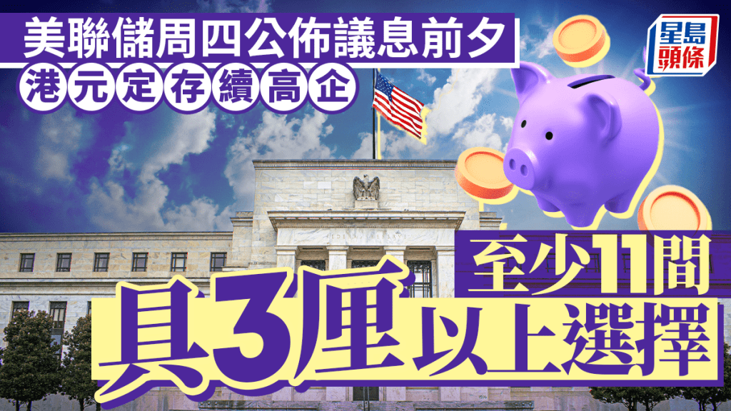 定存攻略｜美聯儲周四公佈議息前夕 港元定存續高企 至少11間具3厘以上選擇