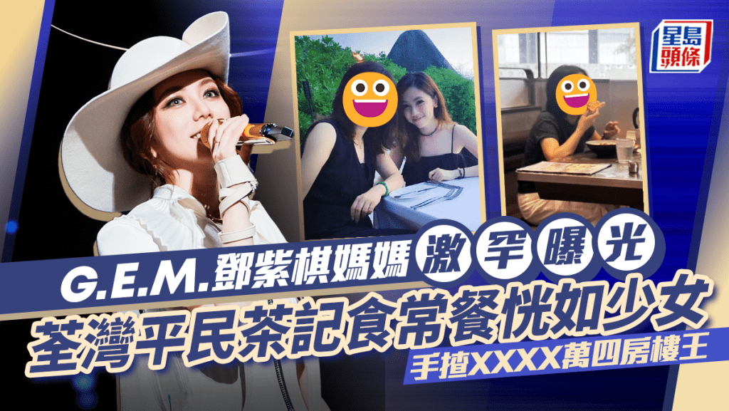 G.E.M.鄧紫棋媽媽激罕曝光 荃灣平民茶記食常餐恍如少女 手揸XXXX萬四房樓王