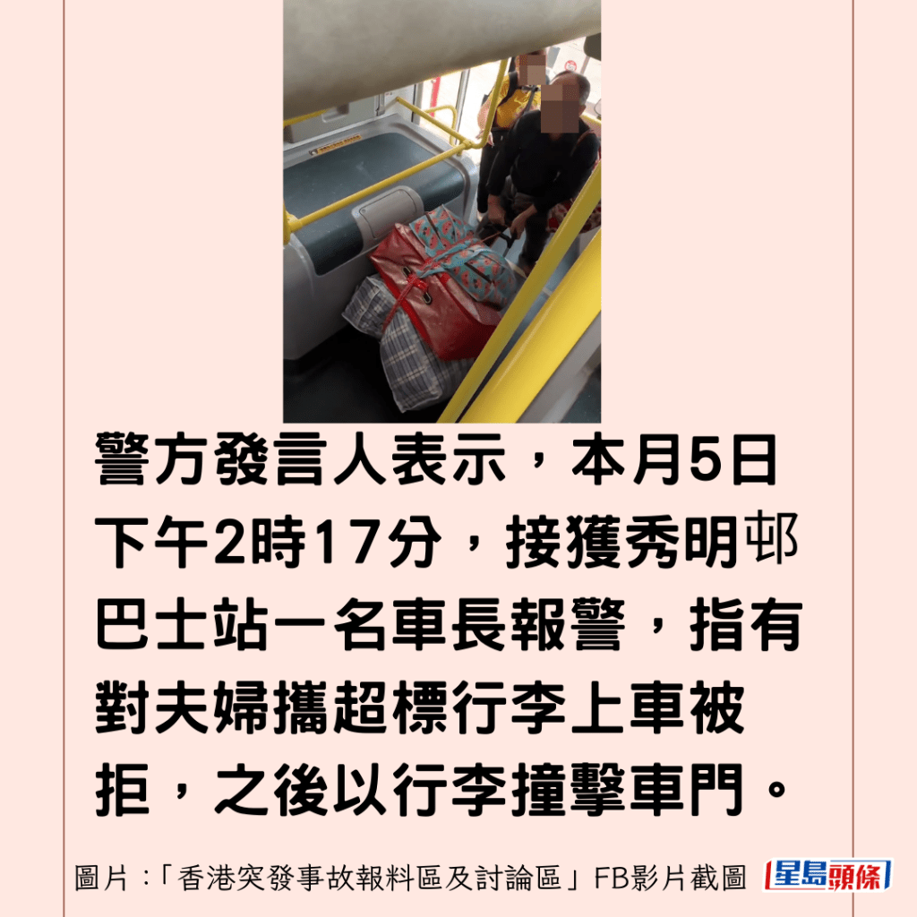 警方發言人表示，本月5日下午2時17分，接獲秀明邨巴士站一名車長報警，指有對夫婦攜超標行李上車被拒，之後以行李撞擊車門。