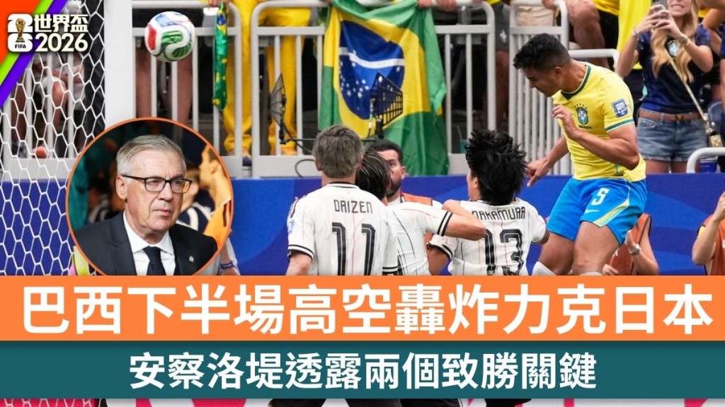 世界盃2026｜巴西下半場改用高空轟炸力克日本 安察洛堤透露兩個致勝關鍵。美聯社、路透社