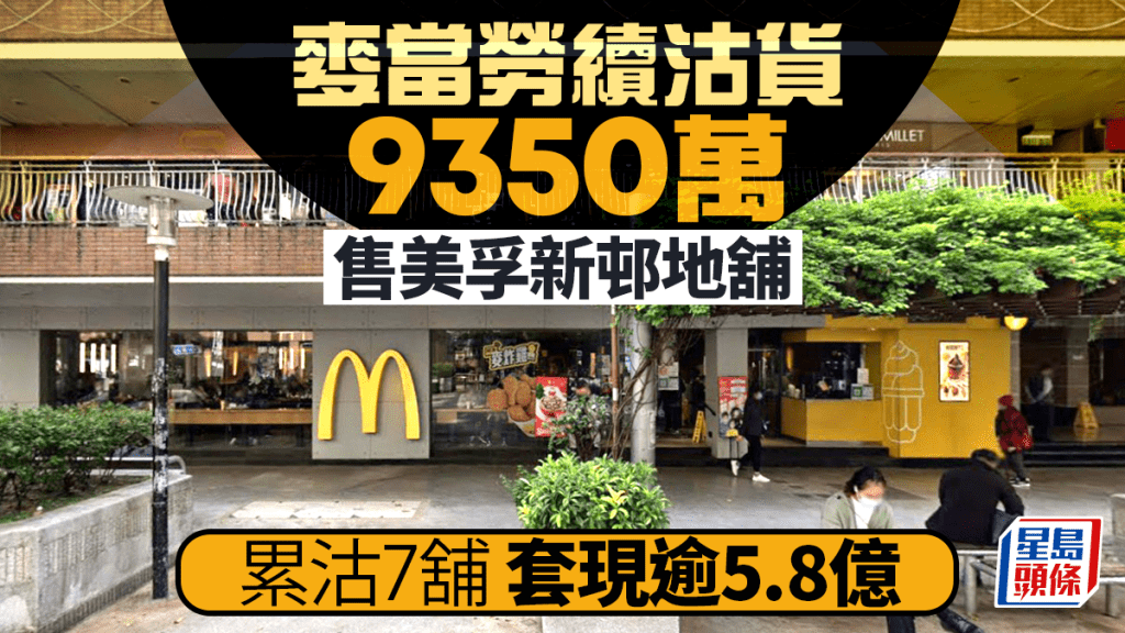 麥當勞賣舖｜麥當勞9350萬沽美孚新邨地舖 持貨38年升值2.4倍 累沽7舖 套現逾5.8億