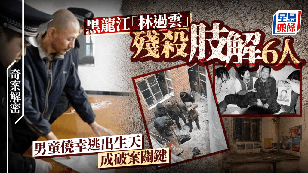 奇案解密︱佳木斯「林過雲」肢解6童水泥藏屍  遭猥褻男童僥幸逃魔掌成破案關鍵
