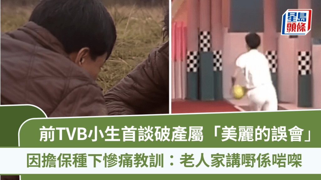 前TVB小生首談破產是「美麗的誤會」：老人家講嘢係啱㗎  因擔保種下慘痛教訓