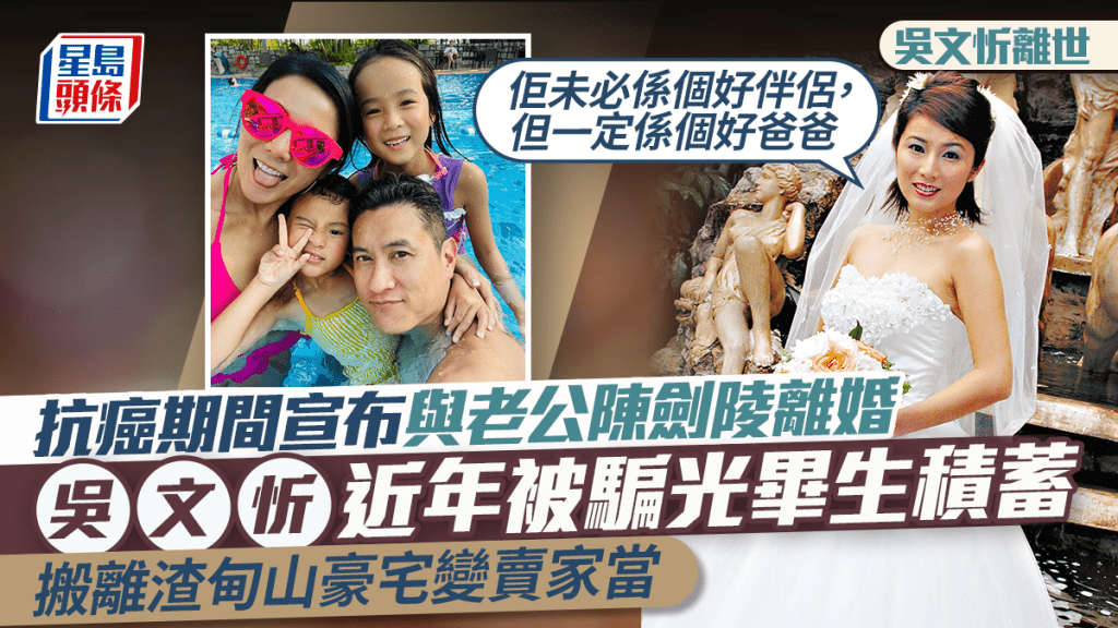 吳文忻離世丨抗癌期間宣布與老公陳劍陵離婚  近年被騙光畢生積蓄  搬離渣甸山豪宅變賣家當