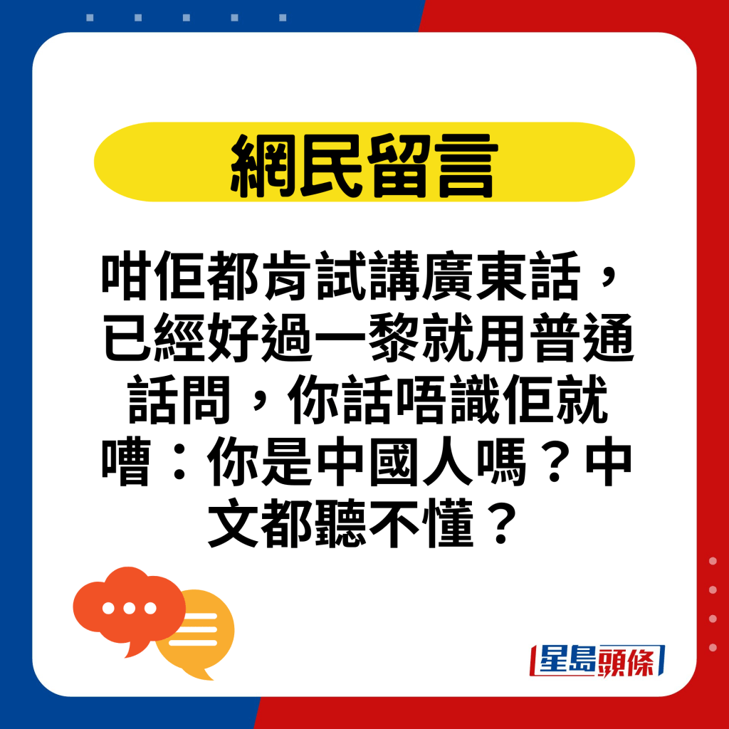 咁佢都肯試講廣東話，已經好過一黎就用普通話問，你話唔識佢就嘈：你是中國人嗎？中文都聽不懂？