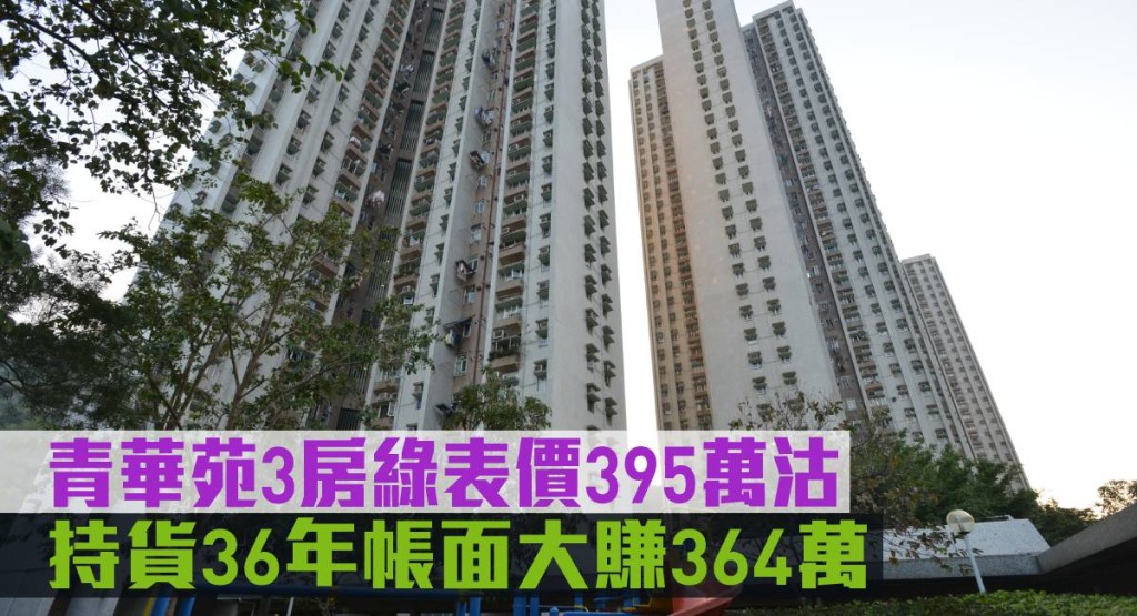 青華苑3房綠表價395萬沽，持貨36年帳面大賺364萬。