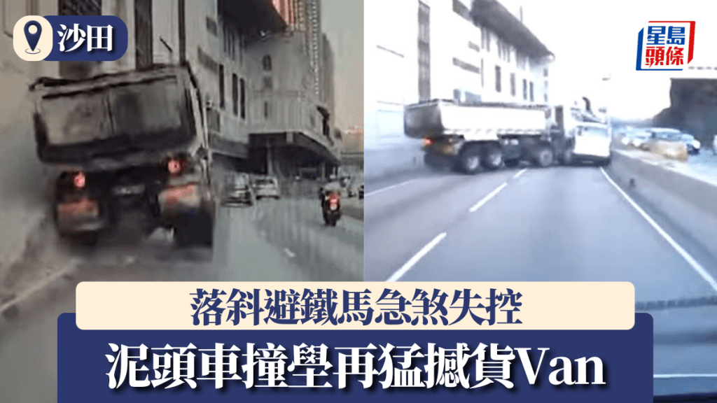 車Cam直擊｜沙田泥頭車落斜避鐵馬 急煞失控撞壆再撼貨Van