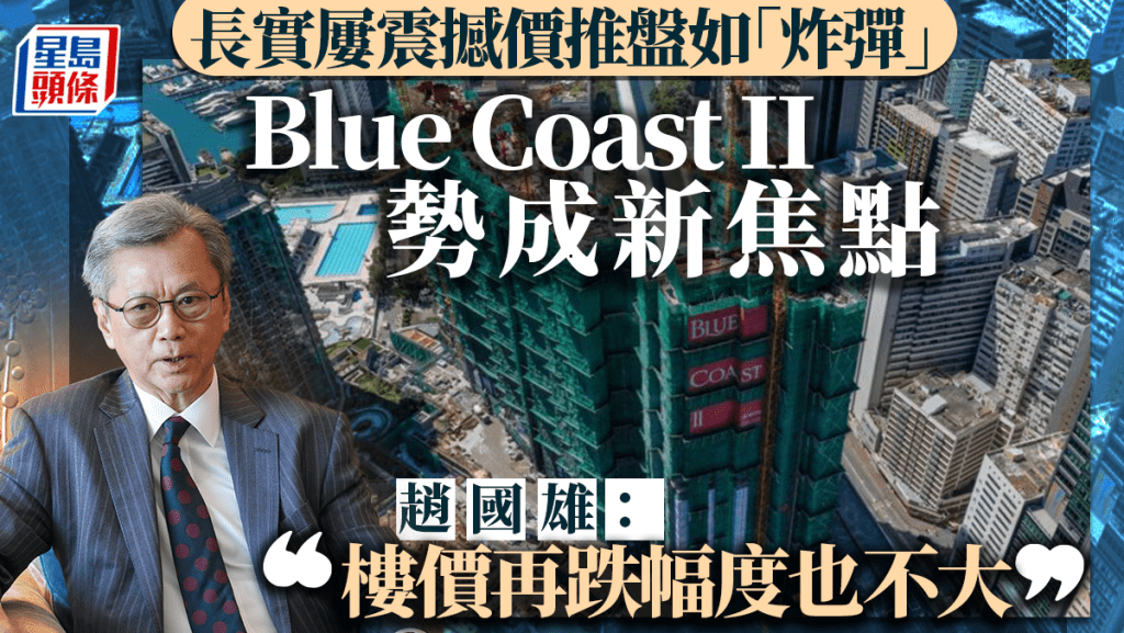 長實屢震撼價推盤如「炸彈」Blue Coast II勢成新焦點 趙國雄：樓價再跌幅度也不大