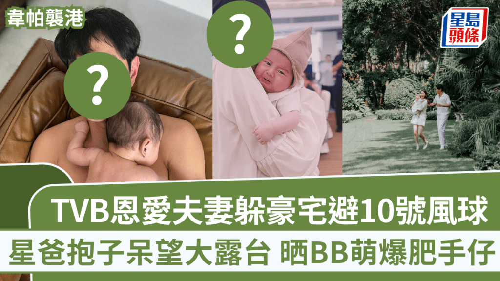 韋帕颱風｜TVB恩愛夫妻躲豪宅避10號風球 星爸抱子呆望大露台 晒BB萌爆肥手仔
