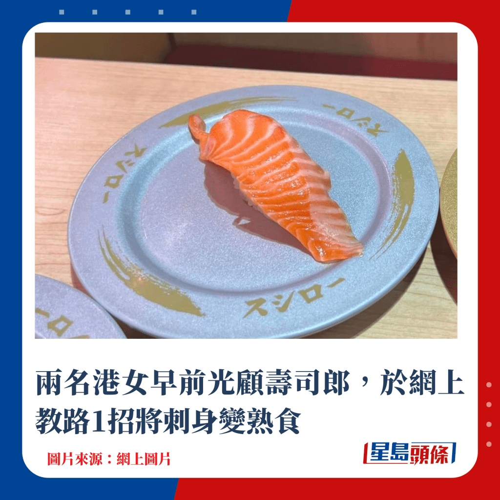 两名港女早前光顾寿司郎，于网上教路1招将刺身变熟食