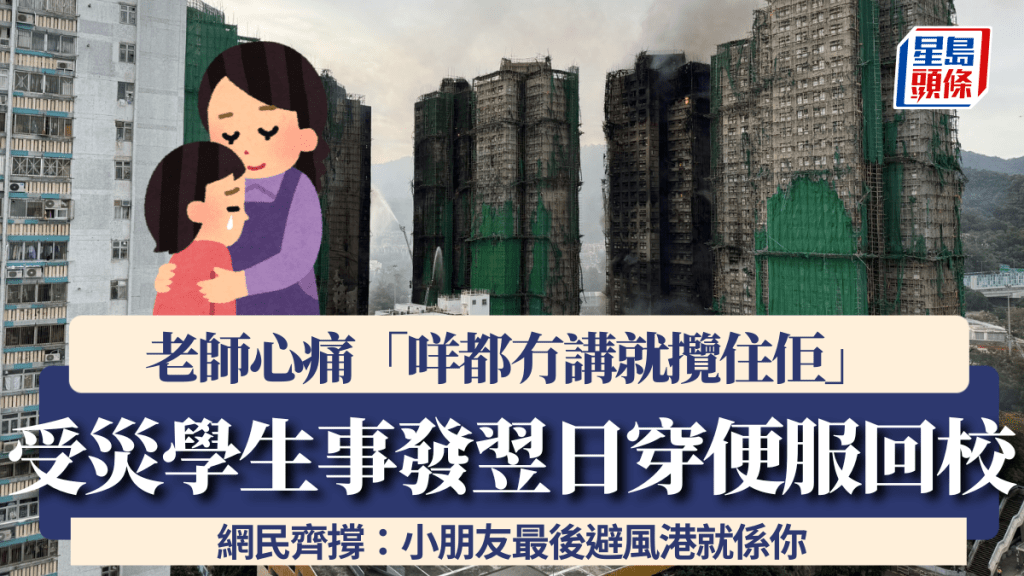 大埔宏福苑五級火丨受災學生事發翌日穿便服回校 老師心痛「咩都冇講就攬住佢」 網民齊撐：小朋友最後避風港就係你