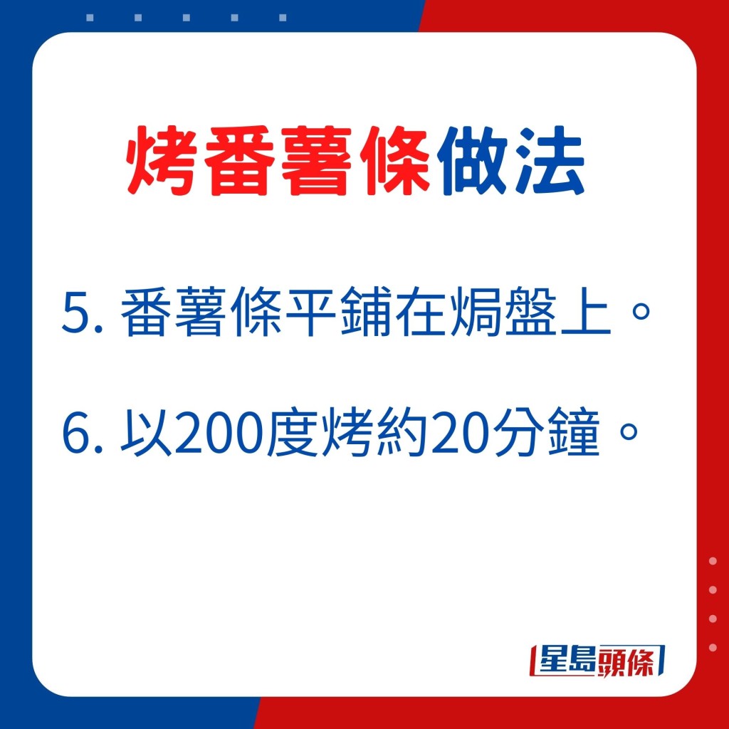 5. 番薯条平铺在焗盘上。 6. 以200度烤约20分钟。