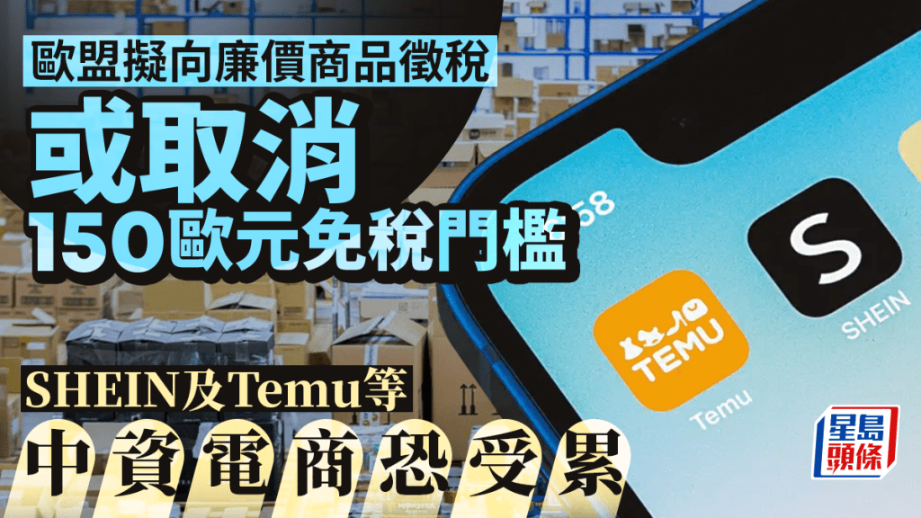 歐盟擬向廉價商品徵稅 或取消150歐元免稅門檻 SHEIN及Temu等中資電商恐受累