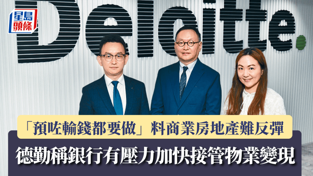 德勤稱銀行有壓力加快接管物業變現 「預咗輸錢都要做」料商業房地產難反彈