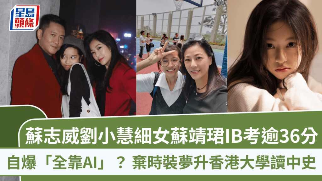 蘇志威劉小慧細女蘇靖珺IB考逾36分  自爆「全靠AI」？  棄時裝夢升香港大學讀中史