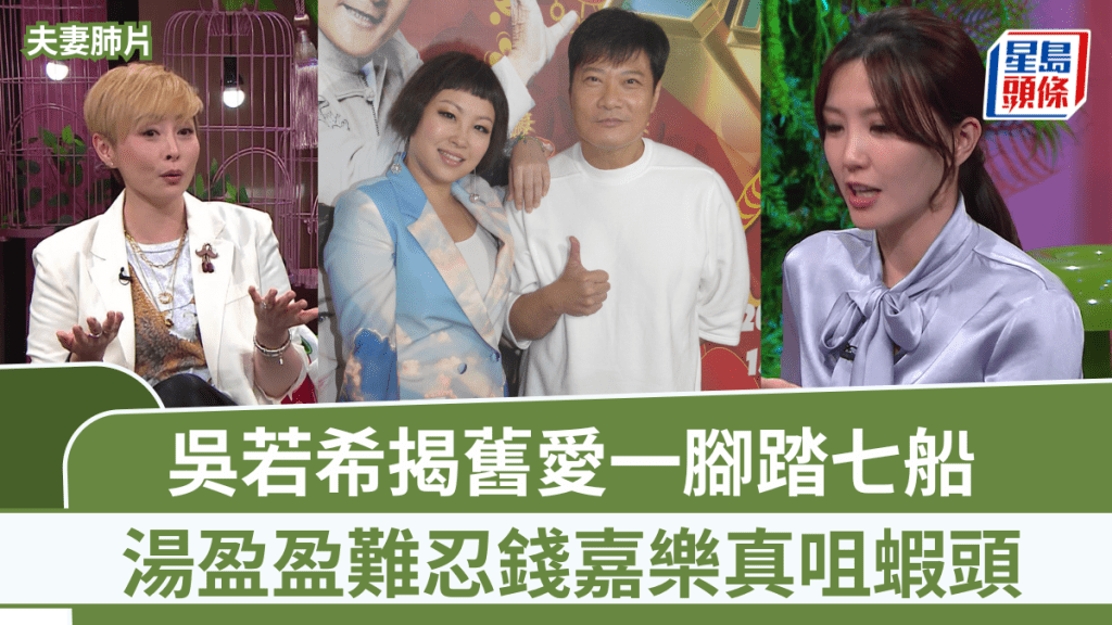 吳若希揭舊愛一腳踏七船  與女死黨澳門過夜？ 湯盈盈難忍錢嘉樂真咀蝦頭丨夫妻肺片