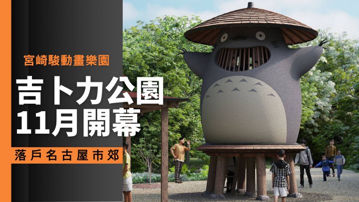 重現宮崎駿動畫場景的吉卜力公園，將於今年11月在日本名古屋開幕。