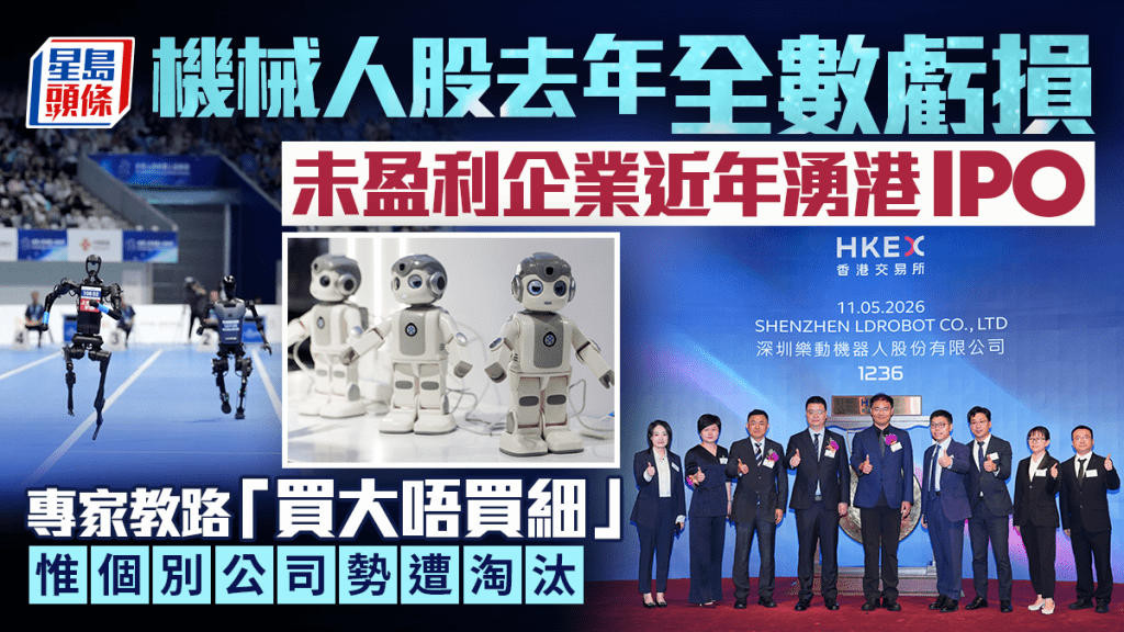 機械人股去年全數虧損 未盈利企業近年湧港IPO 專家教路「買大唔買細」 惟個別公司勢遭淘汰