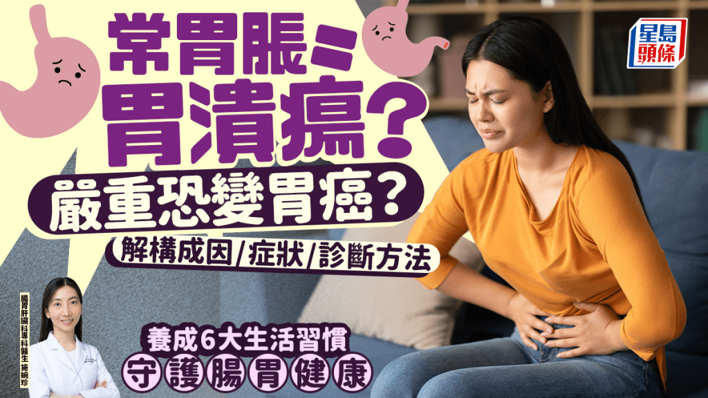 常胃脹屬胃潰瘍？嚴重恐變胃癌？醫生解構成因/症狀/診斷方法 養成6大生活習慣守護腸胃健康