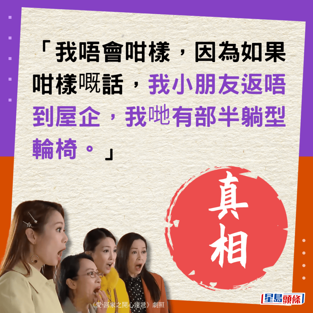 「我唔會咁樣，因為如果咁樣嘅話，我小朋友返唔到屋企，我哋有部半躺型輪椅。」
