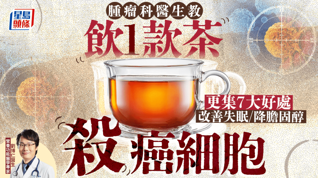 腫瘤科醫生教飲1款茶殺癌細胞！集7大好處 防癌/改善失眠/降膽固醇