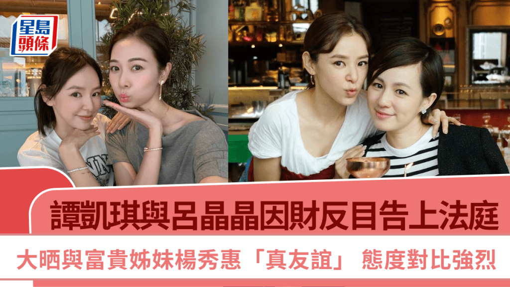 譚凱琪與呂晶晶因財反目告上法庭  大晒與富貴姊妹楊秀惠「真友誼」 態度對比強烈