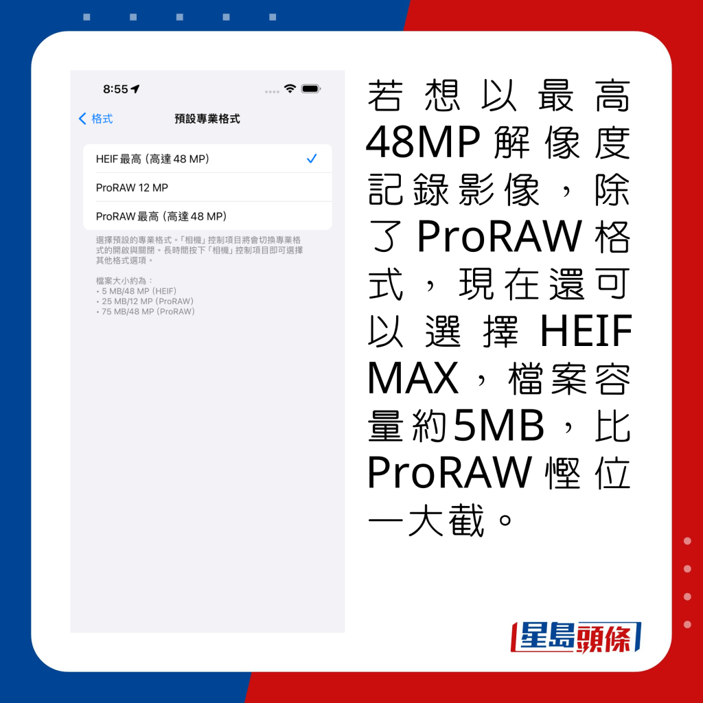 若想以最高48MP解像度记录影像，除了ProRAW格式，现在还可以选择HEIF MAX，档案容量约5MB，比ProRAW悭位一大截。