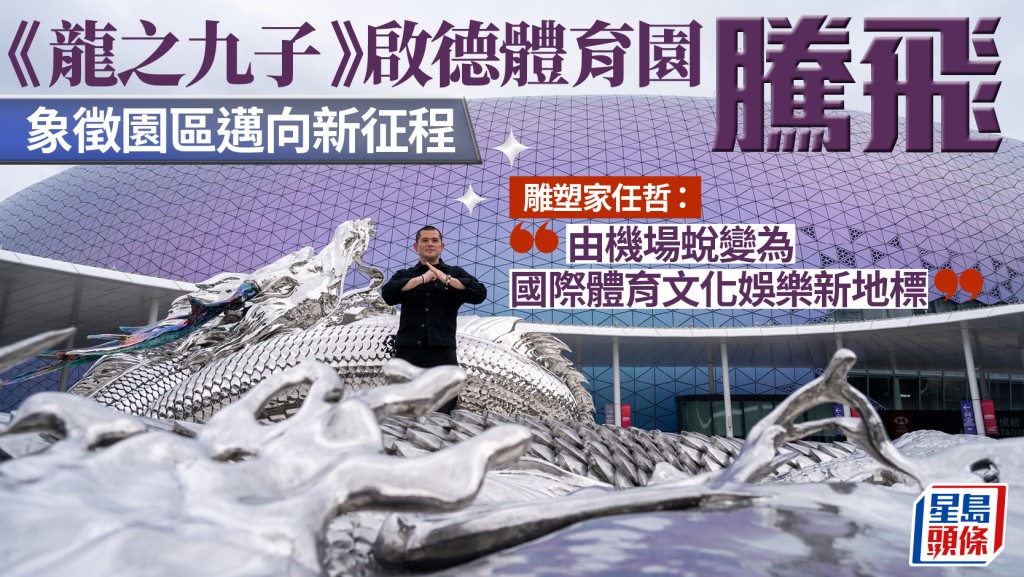 《龍之九子》啟德體育園騰飛 雕塑家任哲：由機場蛻變為國際體育文化娛樂新地標