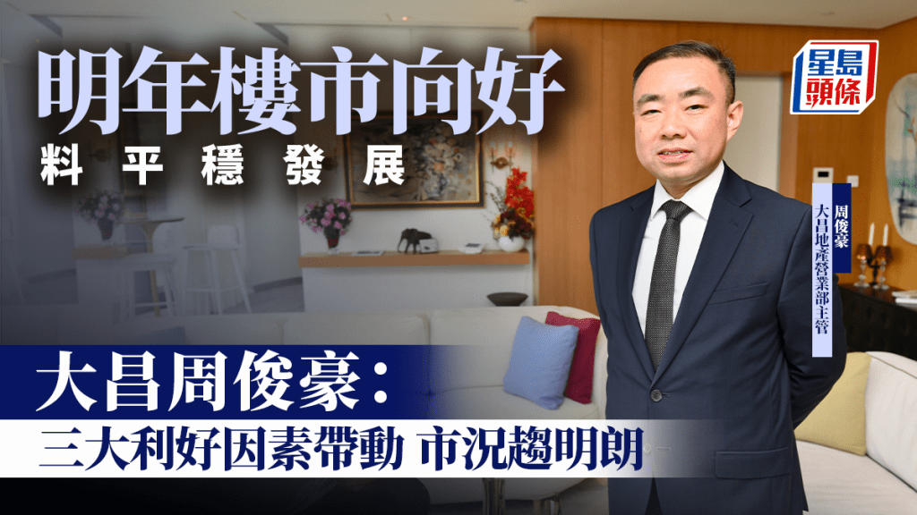 明年樓市向好 料平穩發展 大昌周俊豪：三大利好因素帶動 市況趨明朗