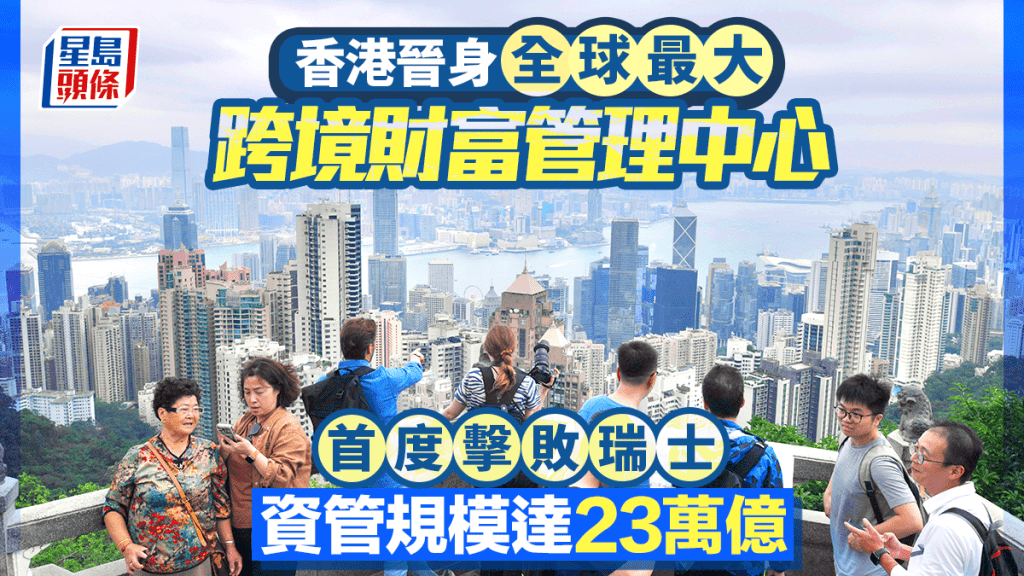 香港晉身全球最大跨境財富管理中心 首度擊敗瑞士 資管規模達23萬億