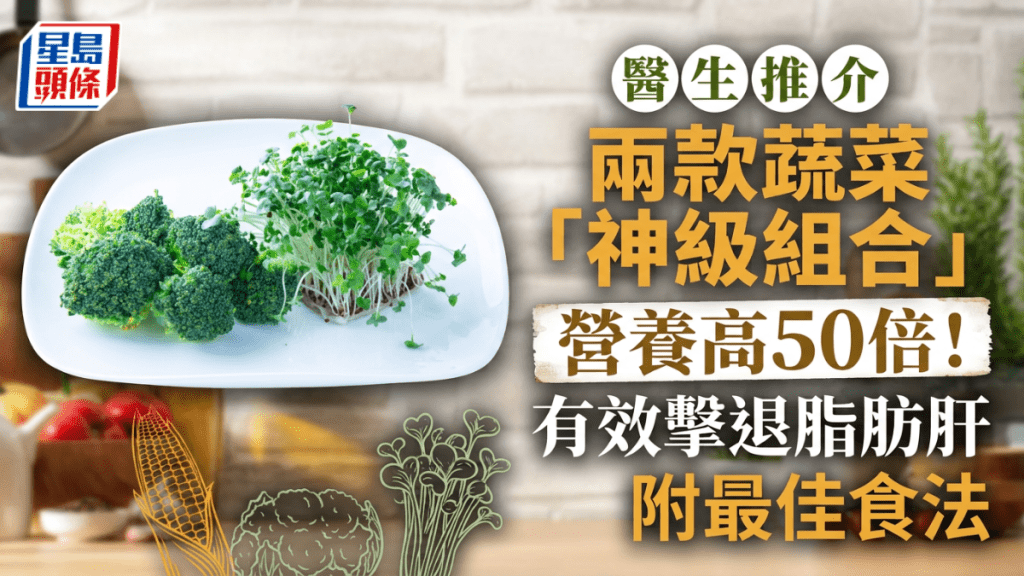 醫生推介兩款蔬菜「神級組合」營養高50倍！有效擊退脂肪肝 附最佳食法