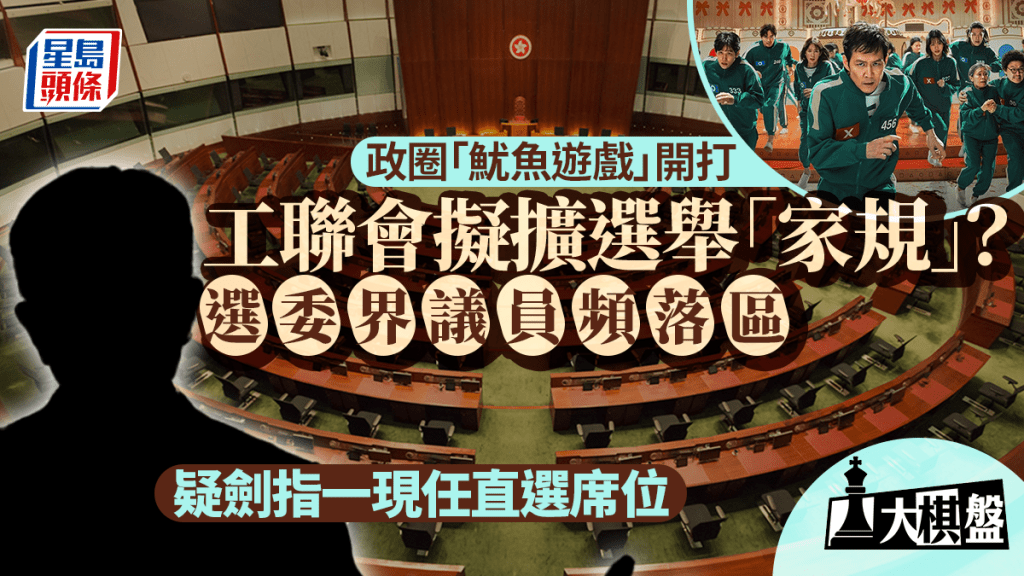 大棋盤︱政圈「魷魚遊戲」開打 工聯會擬擴選舉「家規」? 選委界頻落區疑劍指直選席位