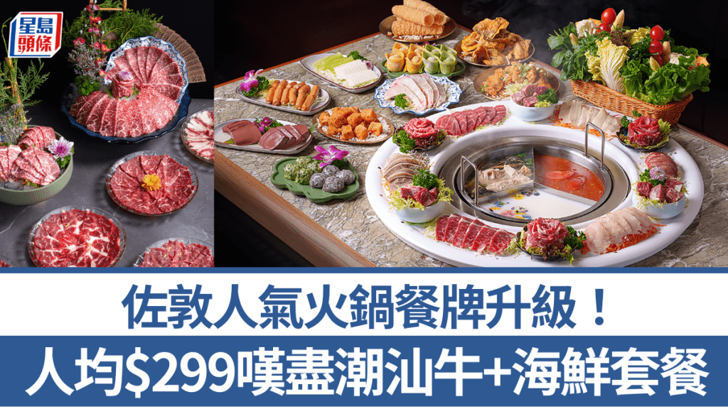佐敦人氣火鍋「香江花月」餐牌升級 人均$299嘆盡潮汕牛+海鮮套餐 
