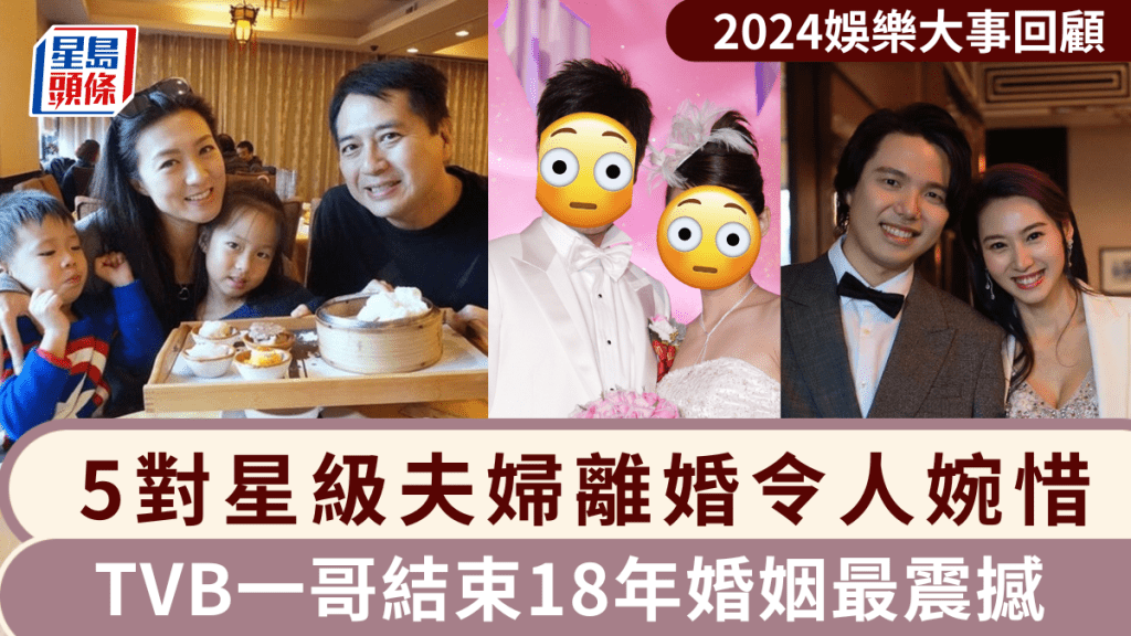 2024回顧︱盤點娛樂圈結婚及離婚藝人！5對星級夫婦離婚 TVB一哥結束18年婚姻最震撼