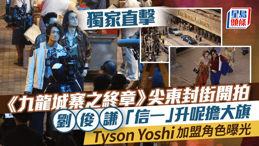 《九龍城寨之終章》尖東封街開拍 劉俊謙「信一」升呢擔大旗 Tyson Yoshi加盟角色曝光丨獨家
