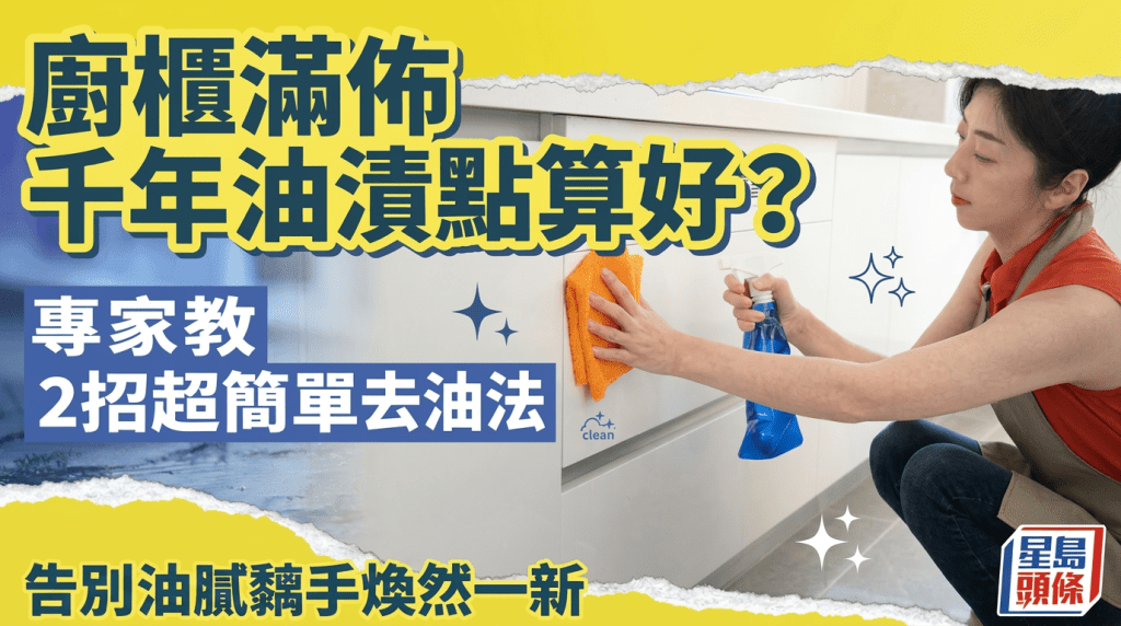 厨柜满布千年油渍点算好？专家教2招超简单去油法 告别油腻黐手焕然一新