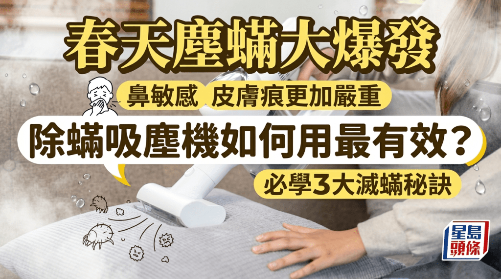 春天塵蟎大爆發加劇鼻敏感皮膚痕 專家教除蟎吸塵機使用技巧 滅蟎效果倍增擺脫過敏