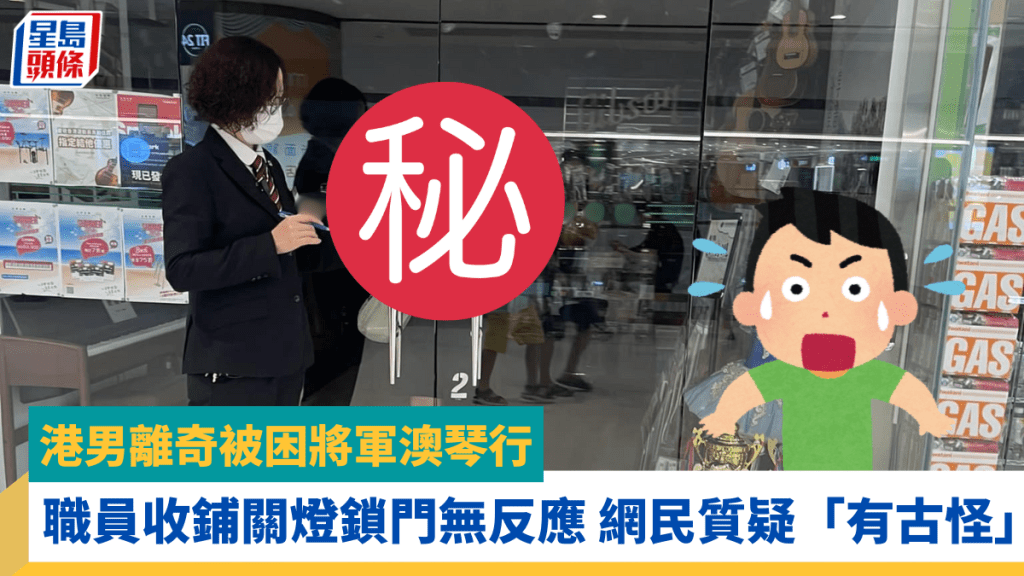 港男離奇被困將軍澳琴行 職員收鋪關燈鎖門無反應 網民質疑「有古怪」：熄燈無可能唔知