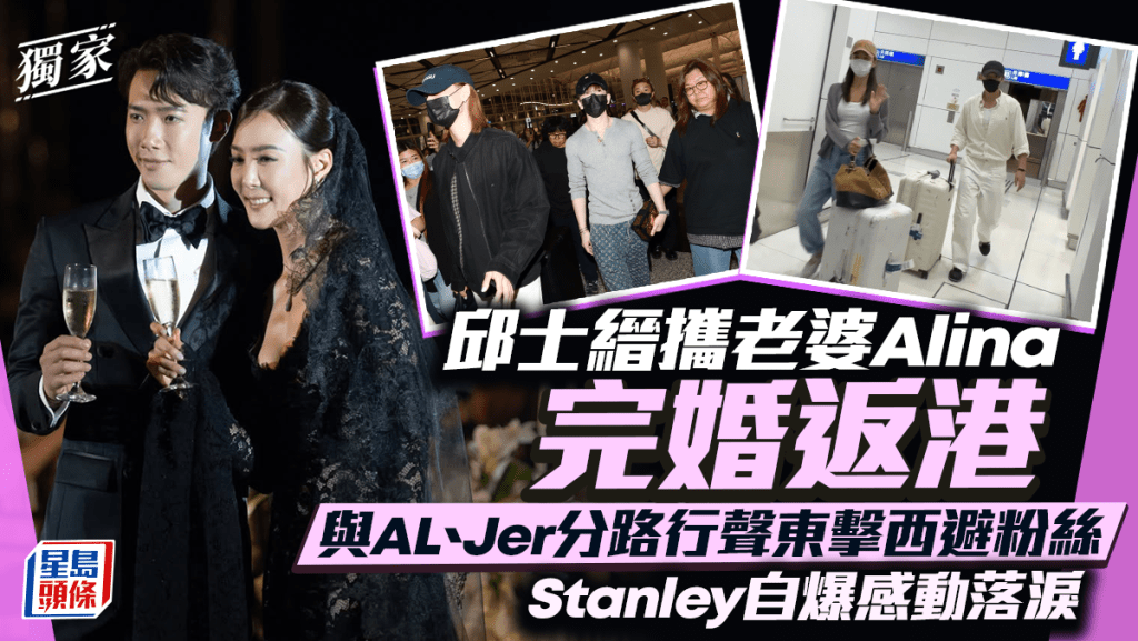邱士縉攜老婆Alina完婚返港  與AL、Jer分路行聲東擊西避粉絲  Stanley自爆感動落淚 丨獨家