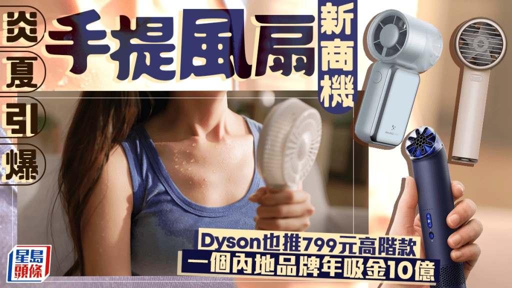 炎夏引爆手提風扇新商機 Dyson也推799元高階款 一個內地品牌年吸金10億