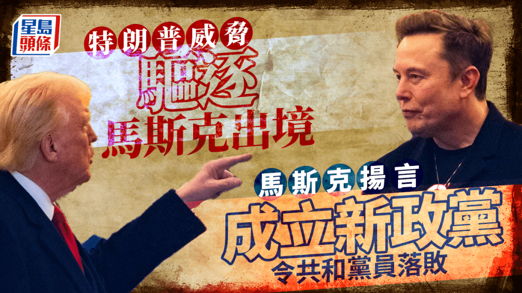 馬斯克威脅倘「大而美」法案通過將組新黨 特朗普揚言考慮驅逐出境